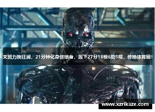 文班力挽狂澜，21分钟化身终结者，轰下27分18板6助5帽，惊艳体育圈！